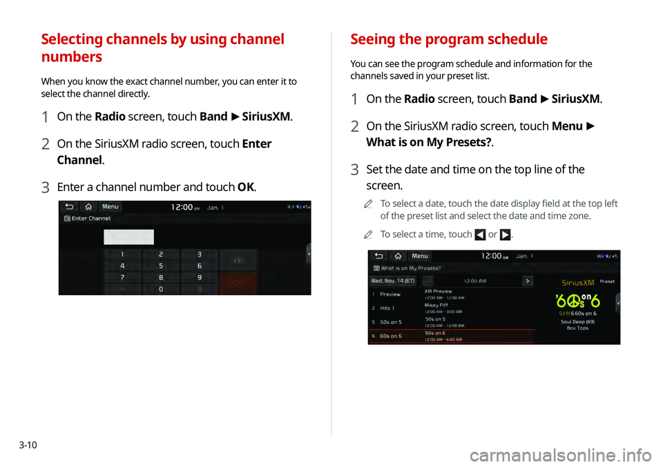 KIA TELLURIDE 2020 Navigation System Quick Reference Guide 3-10
Seeing the program schedule
You can see the program schedule and information for the
channels saved in your preset list.
1 On the Radio screen, touch Band >
SiriusXM.
2 On the SiriusXM radio sc KIA TELLURIDE 2020 Navigation System Quick Reference Guide 3-10
Seeing the program schedule
You can see the program schedule and information for the
channels saved in your preset list.
1 On the Radio screen, touch Band >
SiriusXM.
2 On the SiriusXM radio sc