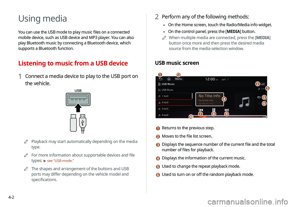 KIA TELLURIDE 2020  Navigation System Quick Reference Guide 4-2
Using media
You can use the USB mode to play music files on a connected 
mobile device, such as USB device and MP3 player. You can also 
play Bluetooth music by connecting a Bluetooth device, whic