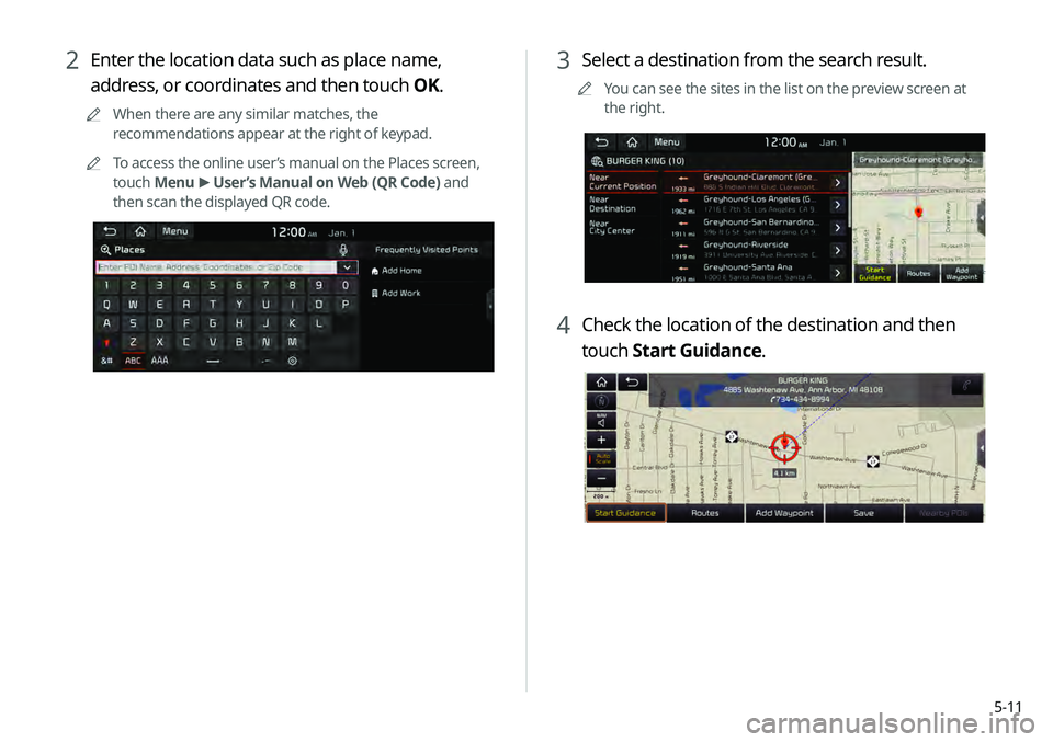 KIA TELLURIDE 2020 Navigation System Quick Reference Guide 5-11
3 Select a destination from the search result.
0000
A
You can see the sites in the list on the preview screen at
the right.
4 Check the location of the destination and then
touch Start Guidanc KIA TELLURIDE 2020 Navigation System Quick Reference Guide 5-11
3 Select a destination from the search result.
0000
A
You can see the sites in the list on the preview screen at
the right.
4 Check the location of the destination and then
touch Start Guidanc