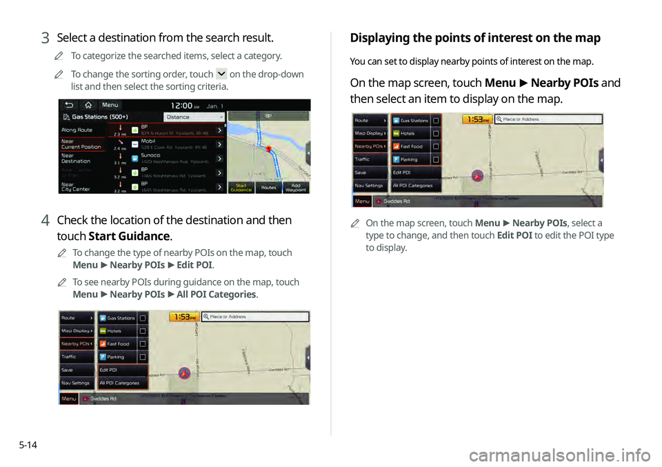 KIA TELLURIDE 2020 Navigation System Quick Reference Guide 5-14
Displaying the points of interest on the map
You can set to display nearby points of interest on the map.
On the map screen, touch Menu >
Nearby POIs and
then select an item to display on the KIA TELLURIDE 2020 Navigation System Quick Reference Guide 5-14
Displaying the points of interest on the map
You can set to display nearby points of interest on the map.
On the map screen, touch Menu >
Nearby POIs and
then select an item to display on the