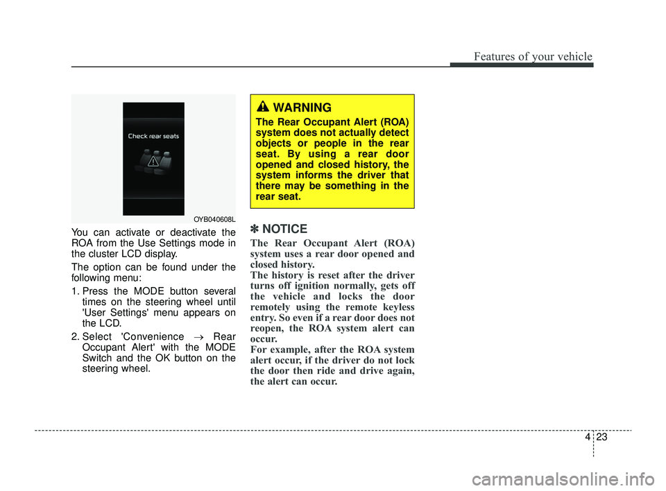 KIA RIO 2022 Owners Manual 423
Features of your vehicle
You can activate or deactivate the
ROA from the Use Settings mode in
the cluster LCD display.
The option can be found under the
following menu:
1. Press the MODE button se KIA RIO 2022 Owners Manual 423
Features of your vehicle
You can activate or deactivate the
ROA from the Use Settings mode in
the cluster LCD display.
The option can be found under the
following menu:
1. Press the MODE button se