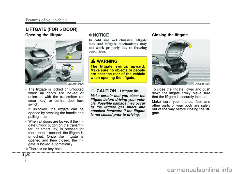 KIA RIO 2022 Owners Manual Features of your vehicle
30
4
Opening the liftgate
The liftgate is locked or unlocked
when all doors are locked or
unlocked with the transmitter (or
smart key) or central door lock
switch.
If unlo KIA RIO 2022 Owners Manual Features of your vehicle
30
4
Opening the liftgate
The liftgate is locked or unlocked
when all doors are locked or
unlocked with the transmitter (or
smart key) or central door lock
switch.
If unlo