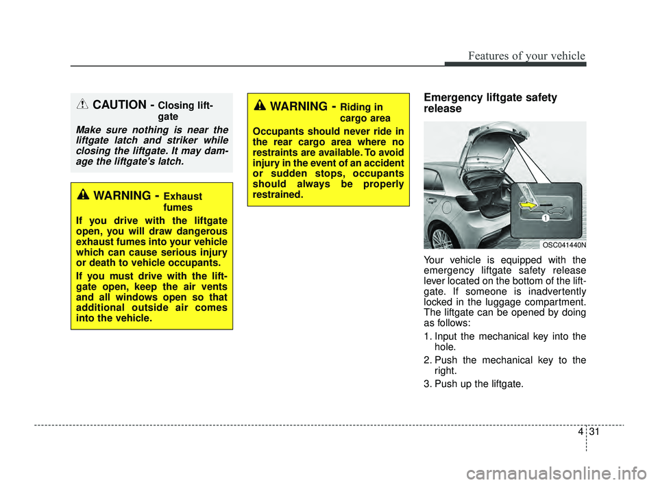 KIA RIO 2022 Owners Manual 431
Features of your vehicle
Emergency liftgate safety
release
Your vehicle is equipped with the
emergency liftgate safety release
lever located on the bottom of the lift-
gate. If someone is inadvert KIA RIO 2022 Owners Manual 431
Features of your vehicle
Emergency liftgate safety
release
Your vehicle is equipped with the
emergency liftgate safety release
lever located on the bottom of the lift-
gate. If someone is inadvert