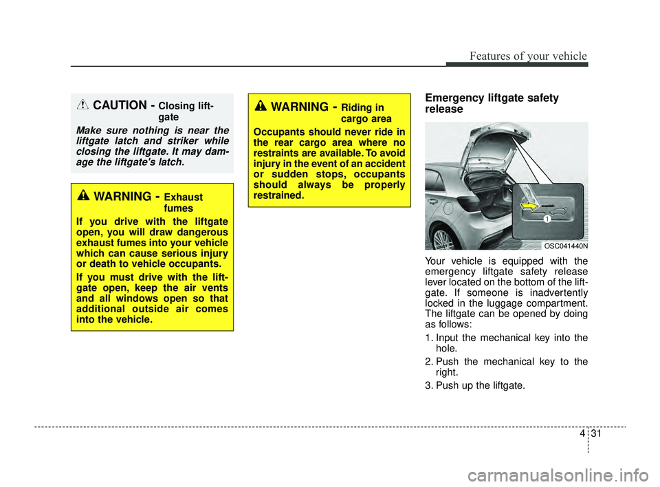 KIA RIO 2022  Owners Manual 431
Features of your vehicle
Emergency liftgate safety
release
Your vehicle is equipped with the
emergency liftgate safety release
lever located on the bottom of the lift-
gate. If someone is inadvert