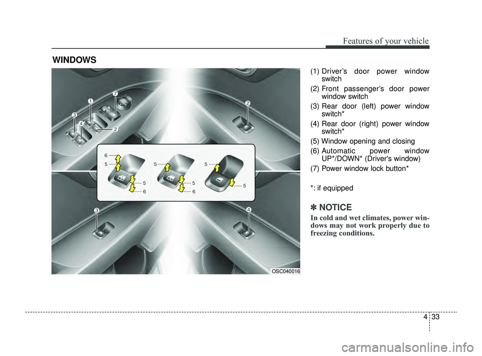 KIA RIO 2022 Owners Manual 433
Features of your vehicle
(1) Driver’s door power windowswitch
(2) Front passenger’s door power window switch
(3) Rear door (left) power window switch*
(4) Rear door (right) power window switch KIA RIO 2022 Owners Manual 433
Features of your vehicle
(1) Driver’s door power windowswitch
(2) Front passenger’s door power window switch
(3) Rear door (left) power window switch*
(4) Rear door (right) power window switch