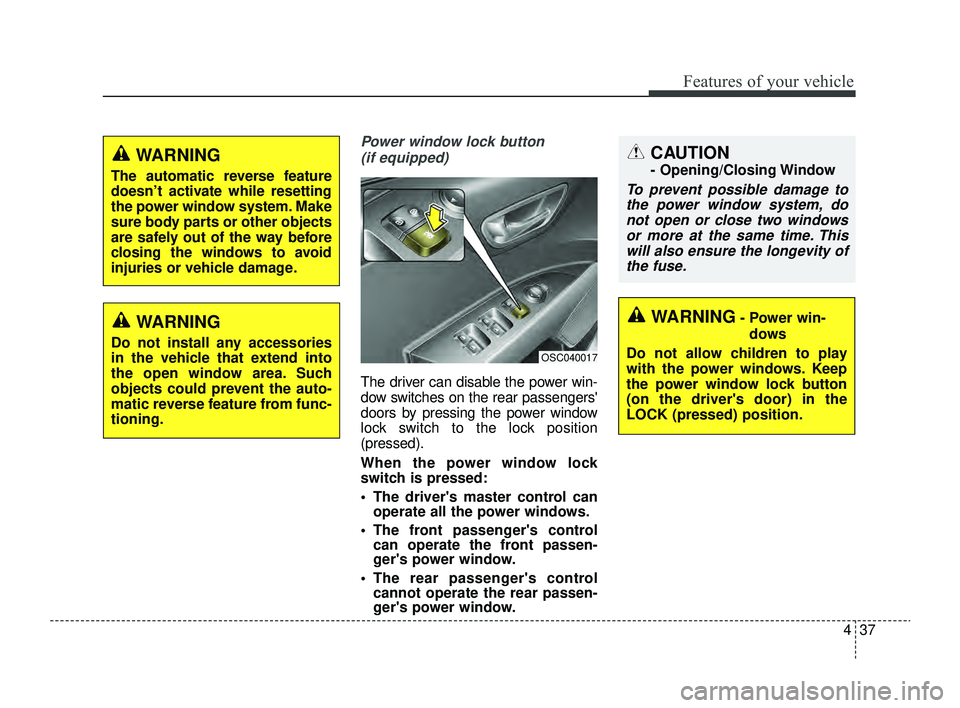 KIA RIO 2022 Owners Manual 437
Features of your vehicle
Power window lock button (if equipped)
The driver can disable the power win-
dow switches on the rear passengers
doors by pressing the power window
lock switch to the loc KIA RIO 2022 Owners Manual 437
Features of your vehicle
Power window lock button (if equipped)
The driver can disable the power win-
dow switches on the rear passengers
doors by pressing the power window
lock switch to the loc