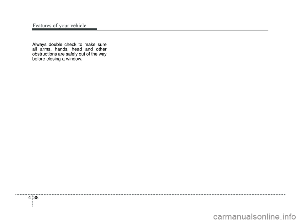 KIA RIO 2022 Owners Manual Features of your vehicle
38
4
Always double check to make sure
all arms, hands, head and other
obstructions are safely out of the way
before closing a window.
SC PE USA 4.QXP 9/9/2021 6:03 PM Page KIA RIO 2022 Owners Manual Features of your vehicle
38
4
Always double check to make sure
all arms, hands, head and other
obstructions are safely out of the way
before closing a window.
SC PE USA 4.QXP 9/9/2021 6:03 PM Page