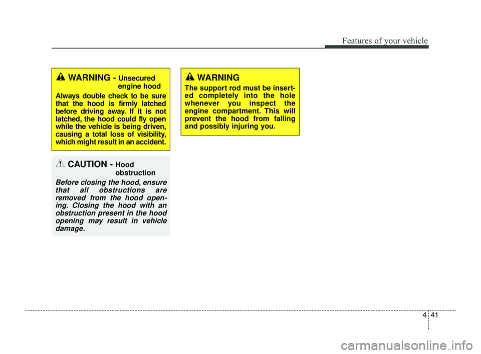 KIA RIO 2022  Owners Manual 441
Features of your vehicle
WARNING
The support rod must be insert-
ed completely into the hole
whenever you inspect the
engine compartment. This will
prevent the hood from falling
and possibly injur