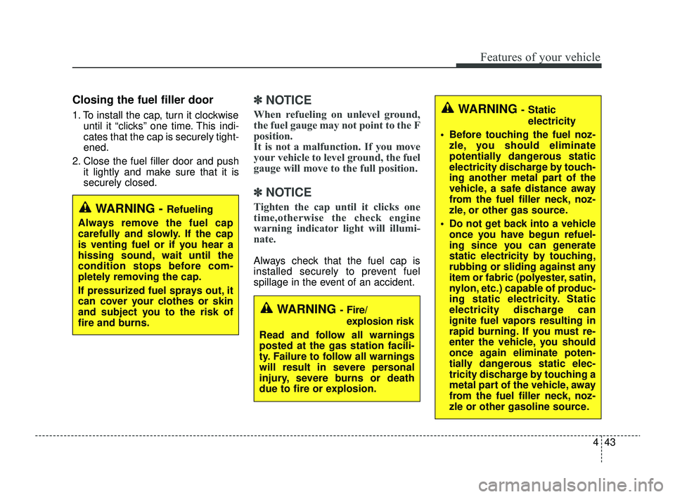 KIA RIO 2022  Owners Manual 443
Features of your vehicle
Closing the fuel filler door
1. To install the cap, turn it clockwiseuntil it “clicks” one time. This indi-
cates that the cap is securely tight-
ened.
2. Close the fu