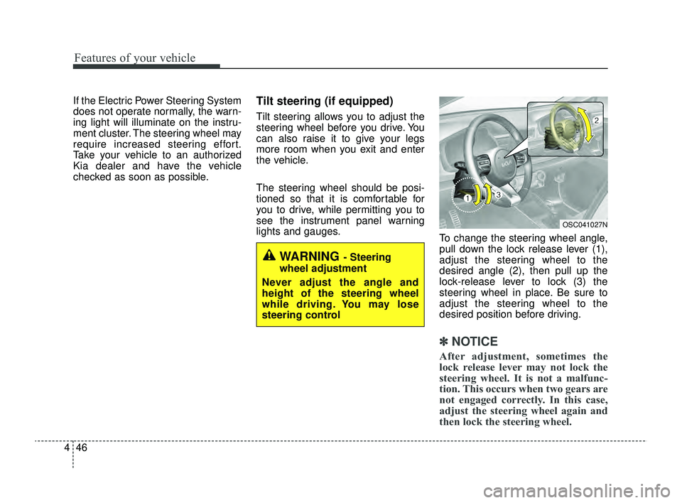 KIA RIO 2022 Owners Manual Features of your vehicle
46
4
If the Electric Power Steering System
does not operate normally, the warn-
ing light will illuminate on the instru-
ment cluster. The steering wheel may
require increased KIA RIO 2022 Owners Manual Features of your vehicle
46
4
If the Electric Power Steering System
does not operate normally, the warn-
ing light will illuminate on the instru-
ment cluster. The steering wheel may
require increased