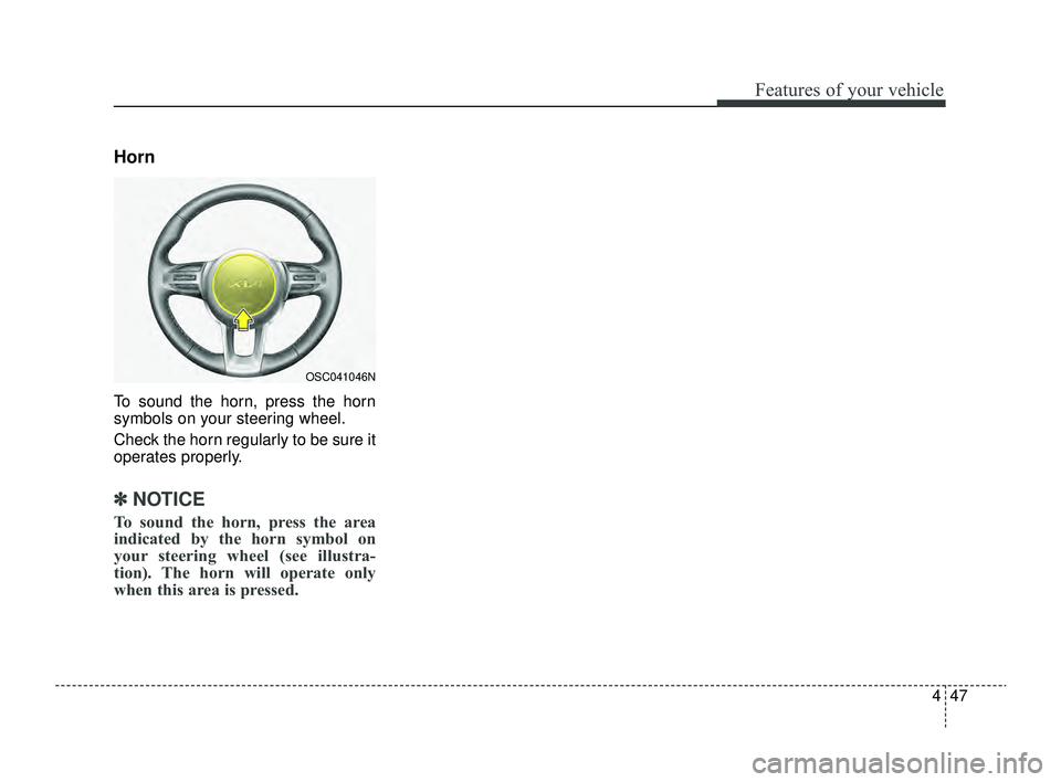 KIA RIO 2022 Owners Manual 447
Features of your vehicle
Horn
To sound the horn, press the horn
symbols on your steering wheel.
Check the horn regularly to be sure it
operates properly.
✽ ✽
NOTICE
To sound the horn, press KIA RIO 2022 Owners Manual 447
Features of your vehicle
Horn
To sound the horn, press the horn
symbols on your steering wheel.
Check the horn regularly to be sure it
operates properly.
✽ ✽
NOTICE
To sound the horn, press