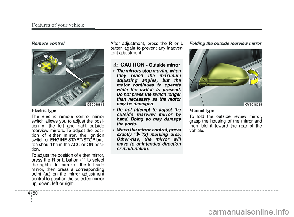 KIA RIO 2022 Owners Manual Features of your vehicle
50
4
Remote control
Electric type
The electric remote control mirror
switch allows you to adjust the posi-
tion of the left and right outside
rearview mirrors. To adjust the p KIA RIO 2022 Owners Manual Features of your vehicle
50
4
Remote control
Electric type
The electric remote control mirror
switch allows you to adjust the posi-
tion of the left and right outside
rearview mirrors. To adjust the p