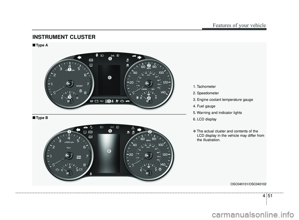 KIA RIO 2022 Owners Manual 451
Features of your vehicle
INSTRUMENT CLUSTER
1. Tachometer
2. Speedometer
3. Engine coolant temperature gauge
4. Fuel gauge
5. Warning and indicator lights
6. LCD display
OSC040101/OSC040102
■ KIA RIO 2022 Owners Manual 451
Features of your vehicle
INSTRUMENT CLUSTER
1. Tachometer
2. Speedometer
3. Engine coolant temperature gauge
4. Fuel gauge
5. Warning and indicator lights
6. LCD display
OSC040101/OSC040102
■