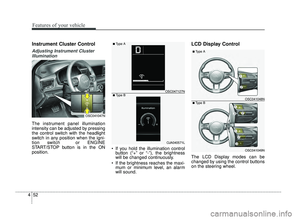 KIA RIO 2022 Owners Manual Features of your vehicle
52
4
Instrument Cluster Control
Adjusting Instrument Cluster
Illumination
The instrument panel illumination
intensity can be adjusted by pressing
the control switch with the h KIA RIO 2022 Owners Manual Features of your vehicle
52
4
Instrument Cluster Control
Adjusting Instrument Cluster
Illumination
The instrument panel illumination
intensity can be adjusted by pressing
the control switch with the h