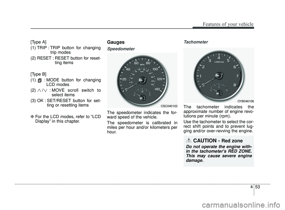 KIA RIO 2022  Owners Manual 453
Features of your vehicle
[Type A]
(1) TRIP : TRIP button for changingtrip modes
(2) RESET : RESET button for reset- ting items
[Type B]
(1)  : MODE button for changing LCD modes
(2)  / : MOVE scro