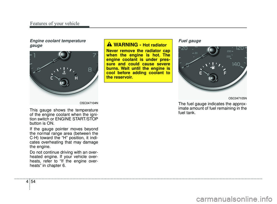 KIA RIO 2022 Owners Manual Features of your vehicle
54
4
Engine coolant temperature
gauge
This gauge shows the temperature
of the engine coolant when the igni-
tion switch or ENGINE START/STOP
button is ON.
If the gauge pointer KIA RIO 2022 Owners Manual Features of your vehicle
54
4
Engine coolant temperature
gauge
This gauge shows the temperature
of the engine coolant when the igni-
tion switch or ENGINE START/STOP
button is ON.
If the gauge pointer