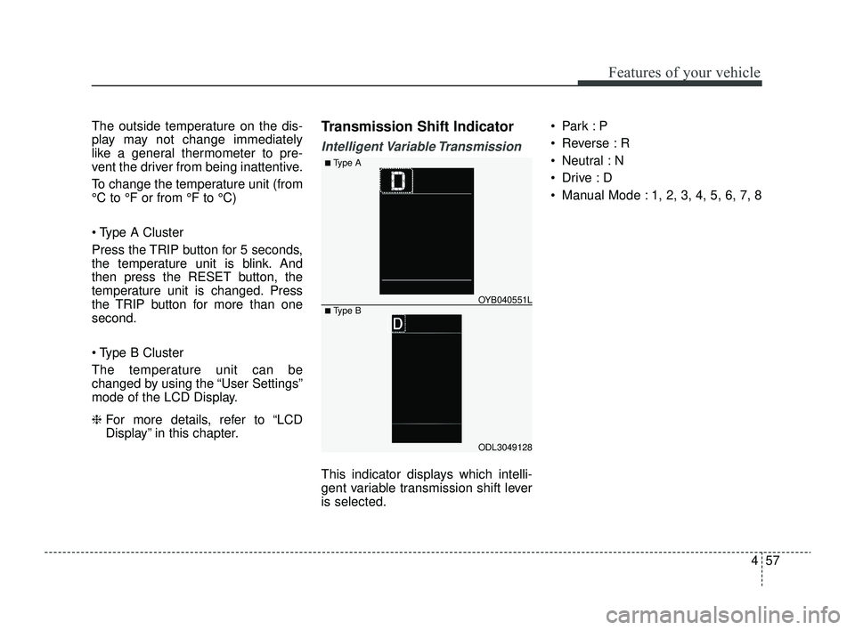 KIA RIO 2022 Owners Manual 457
Features of your vehicle
The outside temperature on the dis-
play may not change immediately
like a general thermometer to pre-
vent the driver from being inattentive.
To change the temperature un KIA RIO 2022 Owners Manual 457
Features of your vehicle
The outside temperature on the dis-
play may not change immediately
like a general thermometer to pre-
vent the driver from being inattentive.
To change the temperature un
