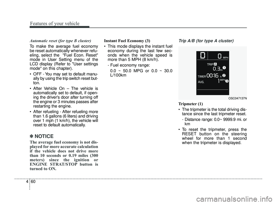 KIA RIO 2022 Owners Manual Features of your vehicle
60
4
Automatic reset (for type B cluster)
To make the average fuel economy
be reset automatically whenever refu-
eling, select the "Fuel Econ. Reset"
mode in User Setting men KIA RIO 2022 Owners Manual Features of your vehicle
60
4
Automatic reset (for type B cluster)
To make the average fuel economy
be reset automatically whenever refu-
eling, select the "Fuel Econ. Reset"
mode in User Setting men
