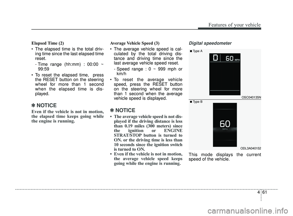 KIA RIO 2022 Owners Manual 461
Features of your vehicle
Elapsed Time (2)
The elapsed time is the total driv-ing time since the last elapsed time
reset.
- Time range (hh:mm) : 00:00 ~99:59
To reset the elapsed time, press t KIA RIO 2022 Owners Manual 461
Features of your vehicle
Elapsed Time (2)
The elapsed time is the total driv-ing time since the last elapsed time
reset.
- Time range (hh:mm) : 00:00 ~99:59
To reset the elapsed time, press t