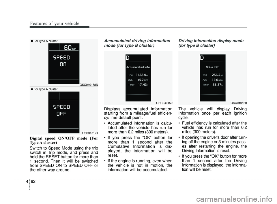 KIA RIO 2022 Owners Manual Features of your vehicle
62
4
Digital speed ON/OFF mode (For
Type A cluster)
Switch to Speed Mode using the trip
switch in Trip mode, and press and
hold the RESET button for more than
1 second. Then KIA RIO 2022 Owners Manual Features of your vehicle
62
4
Digital speed ON/OFF mode (For
Type A cluster)
Switch to Speed Mode using the trip
switch in Trip mode, and press and
hold the RESET button for more than
1 second. Then