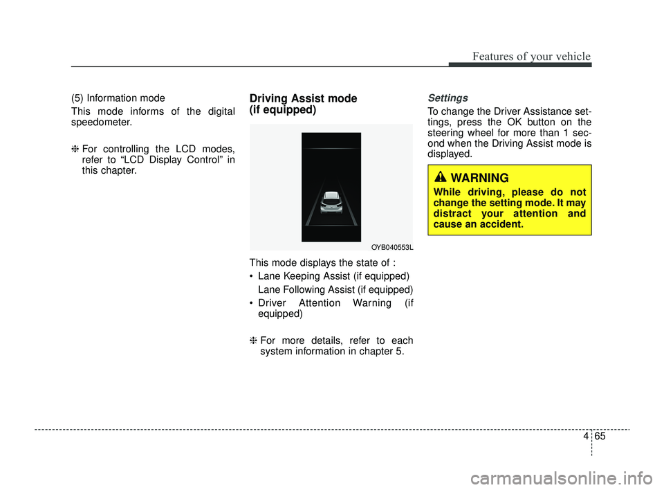 KIA RIO 2022  Owners Manual 465
Features of your vehicle
(5) Information mode
This mode informs of the digital
speedometer.
❈For controlling the LCD modes,
refer to “LCD Display Control” in
this chapter.Driving Assist mode