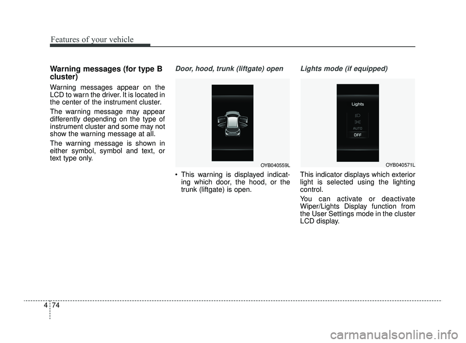 KIA RIO 2022 Owners Manual Features of your vehicle
74
4
Warning messages (for type B
cluster)
Warning messages appear on the
LCD to warn the driver. It is located in
the center of the instrument cluster.
The warning message ma KIA RIO 2022 Owners Manual Features of your vehicle
74
4
Warning messages (for type B
cluster)
Warning messages appear on the
LCD to warn the driver. It is located in
the center of the instrument cluster.
The warning message ma