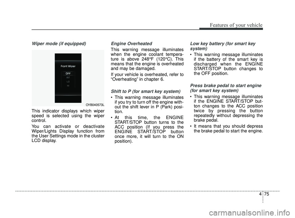 KIA RIO 2022 Owners Manual 475
Features of your vehicle
Wiper mode (if equipped)
This indicator displays which wiper
speed is selected using the wiper
control.
You can activate or deactivate
Wiper/Lights Display function from
t KIA RIO 2022 Owners Manual 475
Features of your vehicle
Wiper mode (if equipped)
This indicator displays which wiper
speed is selected using the wiper
control.
You can activate or deactivate
Wiper/Lights Display function from
t