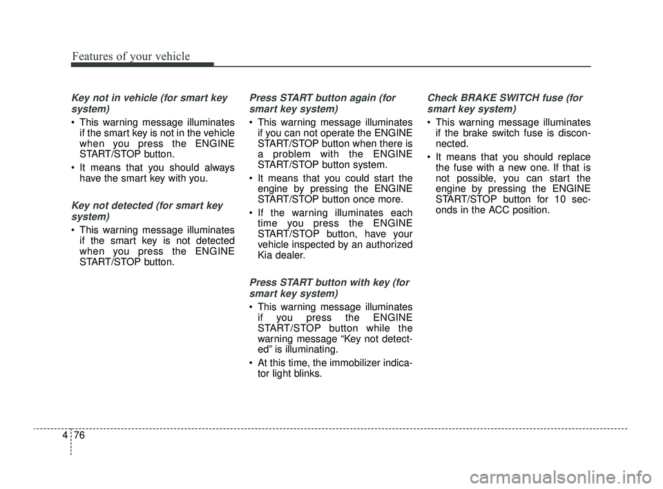 KIA RIO 2022 Owners Manual Features of your vehicle
76
4
Key not in vehicle (for smart key
system)
This warning message illuminates if the smart key is not in the vehicle
when you press the ENGINE
START/STOP button.
It mean KIA RIO 2022 Owners Manual Features of your vehicle
76
4
Key not in vehicle (for smart key
system)
This warning message illuminates if the smart key is not in the vehicle
when you press the ENGINE
START/STOP button.
It mean