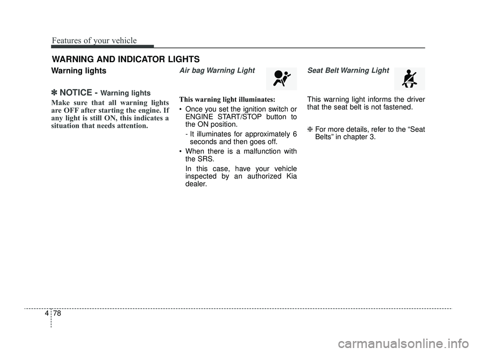 KIA RIO 2022 Owners Manual Features of your vehicle
78
4
Warning lights
✽ ✽
NOTICE - Warning lights
Make sure that all warning lights
are OFF after starting the engine. If
any light is still ON, this indicates a
situation t KIA RIO 2022 Owners Manual Features of your vehicle
78
4
Warning lights
✽ ✽
NOTICE - Warning lights
Make sure that all warning lights
are OFF after starting the engine. If
any light is still ON, this indicates a
situation t