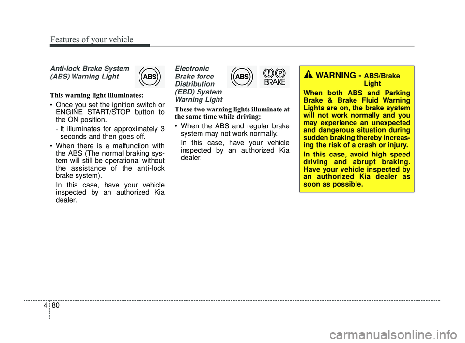 KIA RIO 2022 Owners Manual Features of your vehicle
80
4
Anti-lock Brake System
(ABS) Warning Light
This warning light illuminates:
Once you set the ignition switch or ENGINE START/STOP button to
the ON position.
- It illumi KIA RIO 2022 Owners Manual Features of your vehicle
80
4
Anti-lock Brake System
(ABS) Warning Light
This warning light illuminates:
Once you set the ignition switch or ENGINE START/STOP button to
the ON position.
- It illumi