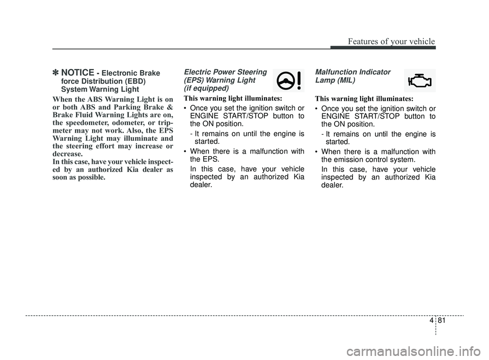 KIA RIO 2022  Owners Manual 481
Features of your vehicle
✽ ✽NOTICE- Electronic Brake
force Distribution (EBD)
System Warning  Light
When the ABS Warning Light is on
or both ABS and Parking Brake &
Brake Fluid Warning Lights 