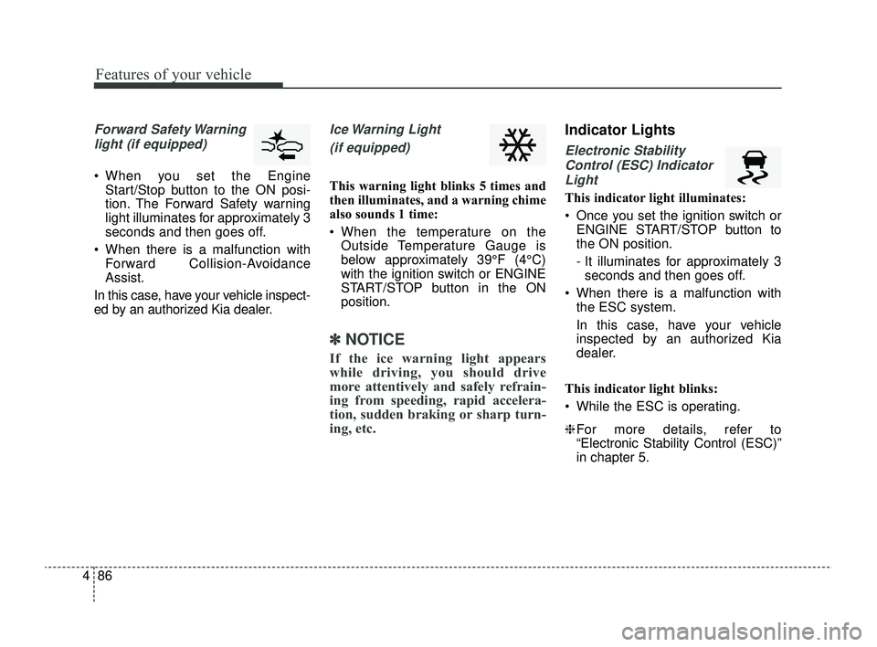 KIA RIO 2022 Owners Manual Features of your vehicle
86
4
Forward Safety Warning
light (if equipped)
When you set the Engine Start/Stop button to the ON posi-
tion. The Forward Safety warning
light illuminates for approximatel KIA RIO 2022 Owners Manual Features of your vehicle
86
4
Forward Safety Warning
light (if equipped)
When you set the Engine Start/Stop button to the ON posi-
tion. The Forward Safety warning
light illuminates for approximatel