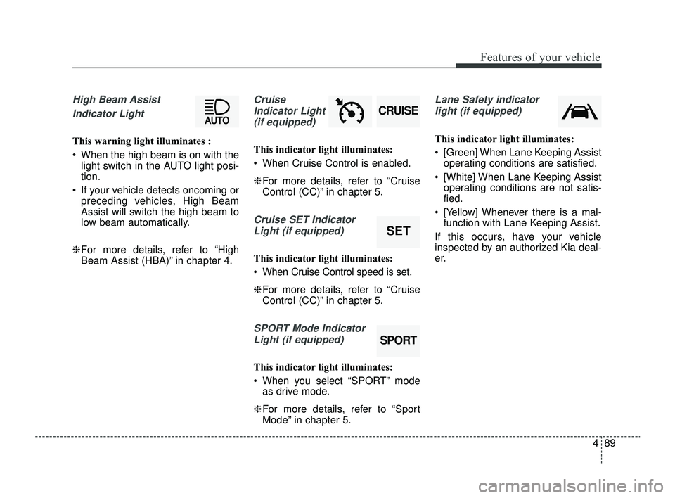 KIA RIO 2022 Owners Manual 489
Features of your vehicle
High Beam Assist Indicator Light
This warning light illuminates :
When the high beam is on with the light switch in the AUTO light posi-
tion.
If your vehicle detects KIA RIO 2022 Owners Manual 489
Features of your vehicle
High Beam Assist Indicator Light
This warning light illuminates :
When the high beam is on with the light switch in the AUTO light posi-
tion.
If your vehicle detects