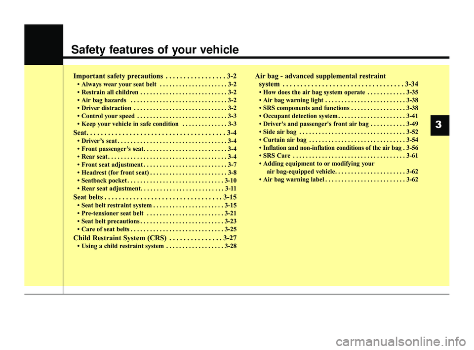 KIA RIO 2022  Owners Manual Safety features of your vehicle
Important safety precautions . . . . . . . . . . . . . . . . . 3-2
• Always wear your seat belt  . . . . . . . . . . . . . . . . . . . . . 3-2
• Restrain all childr