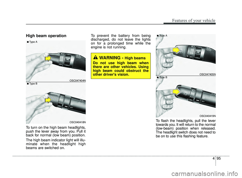 KIA RIO 2022  Owners Manual 495
Features of your vehicle
High beam operation
To turn on the high beam headlights,
push the lever away from you. Pull it
back for normal (low beam) position.
The high beam indicator light will illu