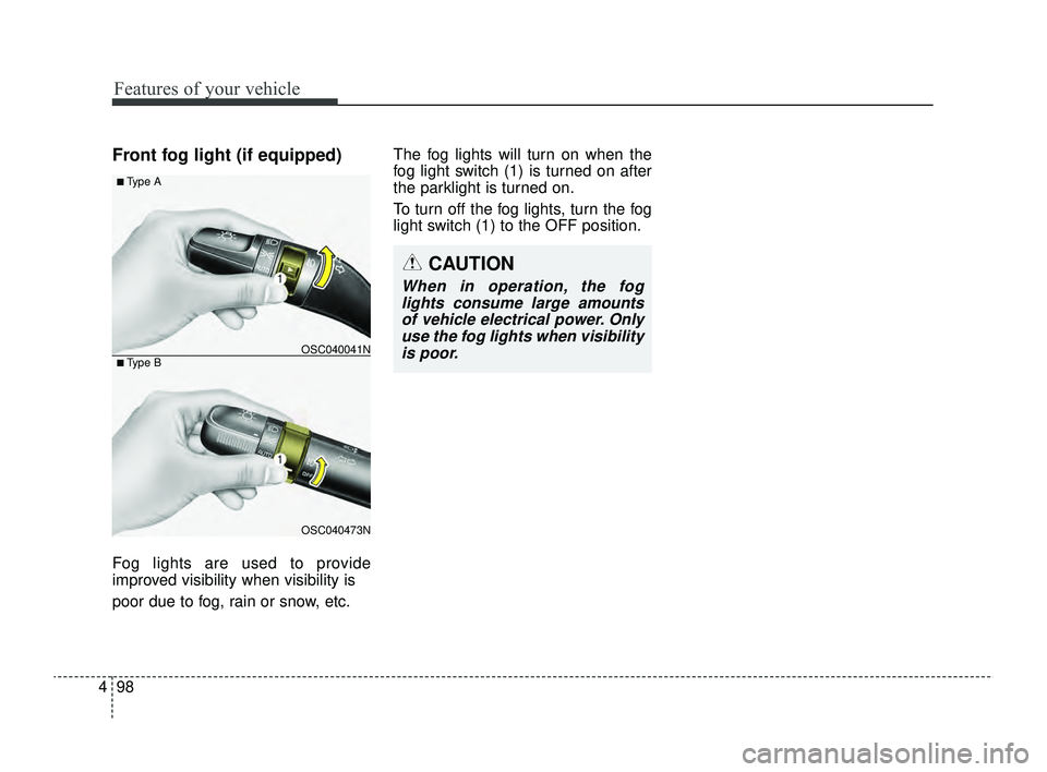KIA RIO 2022 Owners Manual Features of your vehicle
98
4
Front fog light (if equipped)
Fog lights are used to provide
improved visibility when visibility is
poor due to fog, rain or snow, etc. The fog lights will turn on when t KIA RIO 2022 Owners Manual Features of your vehicle
98
4
Front fog light (if equipped)
Fog lights are used to provide
improved visibility when visibility is
poor due to fog, rain or snow, etc. The fog lights will turn on when t