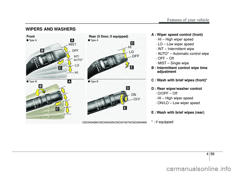 KIA RIO 2022 Owners Manual 499
Features of your vehicle
A : Wiper speed control (front)· HI – High wiper speed
· LO – Low wiper speed
· INT – Intermittent wipe
· AUTO* – Automatic control wipe
· OFF – Off
· MIST KIA RIO 2022 Owners Manual 499
Features of your vehicle
A : Wiper speed control (front)· HI – High wiper speed
· LO – Low wiper speed
· INT – Intermittent wipe
· AUTO* – Automatic control wipe
· OFF – Off
· MIST