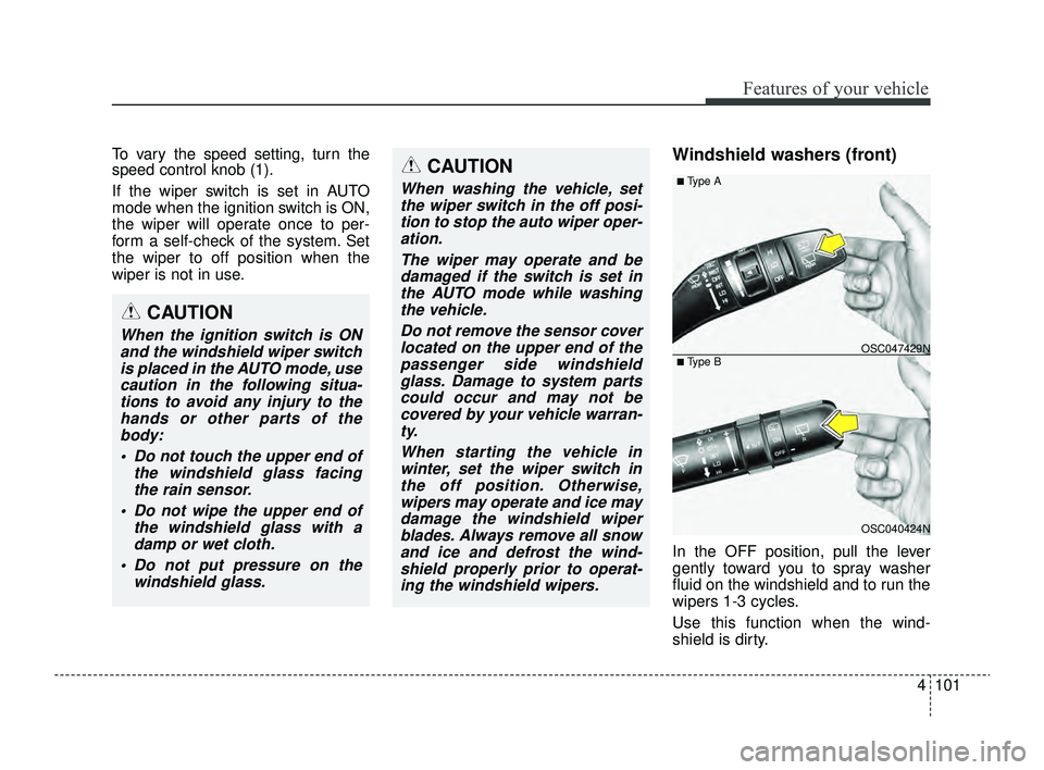 KIA RIO 2022 Owners Manual 4101
Features of your vehicle
To vary the speed setting, turn the
speed control knob (1).
If the wiper switch is set in AUTO
mode when the ignition switch is ON,
the wiper will operate once to per-
fo KIA RIO 2022 Owners Manual 4101
Features of your vehicle
To vary the speed setting, turn the
speed control knob (1).
If the wiper switch is set in AUTO
mode when the ignition switch is ON,
the wiper will operate once to per-
fo