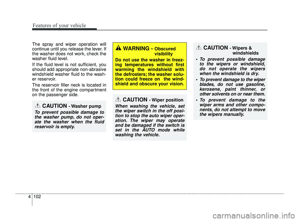 KIA RIO 2022 Owners Manual Features of your vehicle
102
4
The spray and wiper operation will
continue until you release the lever. If
the washer does not work, check the
washer fluid level.
If the fluid level is not sufficient, KIA RIO 2022 Owners Manual Features of your vehicle
102
4
The spray and wiper operation will
continue until you release the lever. If
the washer does not work, check the
washer fluid level.
If the fluid level is not sufficient,