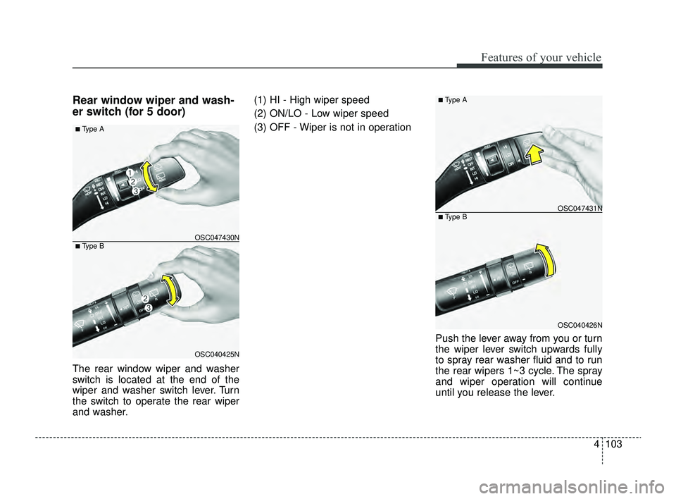 KIA RIO 2022 Owners Manual 4103
Features of your vehicle
Rear window wiper and wash-
er switch (for 5 door)
The rear window wiper and washer
switch is located at the end of the
wiper and washer switch lever. Turn
the switch to KIA RIO 2022 Owners Manual 4103
Features of your vehicle
Rear window wiper and wash-
er switch (for 5 door)
The rear window wiper and washer
switch is located at the end of the
wiper and washer switch lever. Turn
the switch to