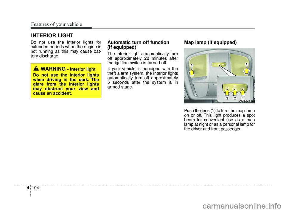 KIA RIO 2022 Owners Manual Features of your vehicle
104
4
Do not use the interior lights for
extended periods when the engine is
not running as this may cause bat-
tery discharge.Automatic turn off function
(if equipped)
The i KIA RIO 2022 Owners Manual Features of your vehicle
104
4
Do not use the interior lights for
extended periods when the engine is
not running as this may cause bat-
tery discharge.Automatic turn off function
(if equipped)
The i