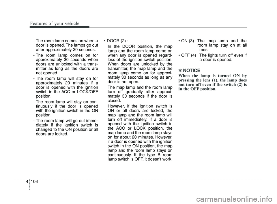 KIA RIO 2022 Owners Manual Features of your vehicle
106
4
- The room lamp comes on when a
door is opened. The lamps go out
after approximately 30 seconds.
- The room lamp comes on for approximately 30 seconds when
doors are unl KIA RIO 2022 Owners Manual Features of your vehicle
106
4
- The room lamp comes on when a
door is opened. The lamps go out
after approximately 30 seconds.
- The room lamp comes on for approximately 30 seconds when
doors are unl