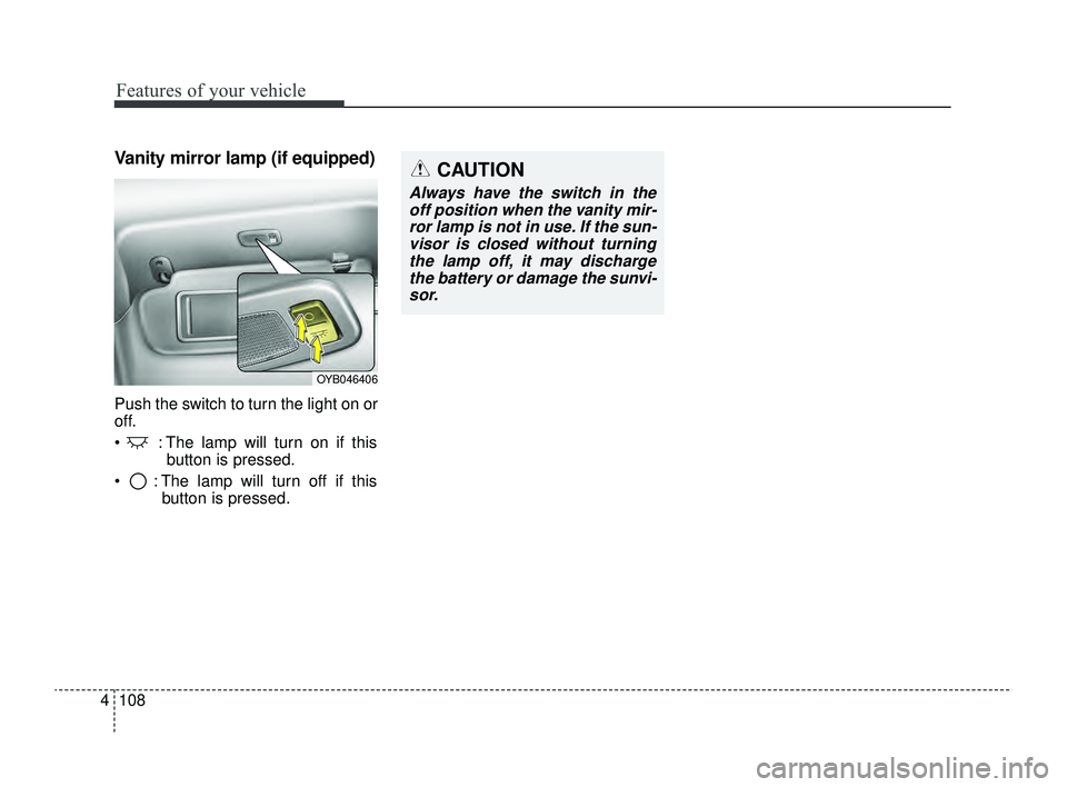 KIA RIO 2022 Owners Manual Features of your vehicle
108
4
Vanity mirror lamp (if equipped)
Push the switch to turn the light on or
off.
: The lamp will turn on if this
button is pressed.
: The lamp will turn off if this b KIA RIO 2022 Owners Manual Features of your vehicle
108
4
Vanity mirror lamp (if equipped)
Push the switch to turn the light on or
off.
: The lamp will turn on if this
button is pressed.
: The lamp will turn off if this b