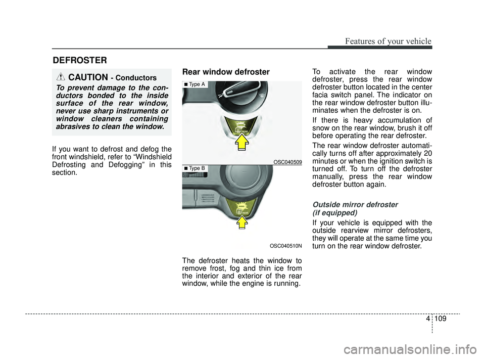 KIA RIO 2022 Owners Manual 4109
Features of your vehicle
If you want to defrost and defog the
front windshield, refer to “Windshield
Defrosting and Defogging” in this
section.
Rear window defroster
The defroster heats the w KIA RIO 2022 Owners Manual 4109
Features of your vehicle
If you want to defrost and defog the
front windshield, refer to “Windshield
Defrosting and Defogging” in this
section.
Rear window defroster
The defroster heats the w