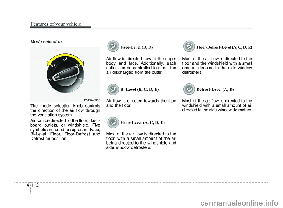 KIA RIO 2022 Owners Manual Features of your vehicle
112
4
Mode selection
The mode selection knob controls
the direction of the air flow through
the ventilation system.
Air can be directed to the floor, dash-
board outlets, or w KIA RIO 2022 Owners Manual Features of your vehicle
112
4
Mode selection
The mode selection knob controls
the direction of the air flow through
the ventilation system.
Air can be directed to the floor, dash-
board outlets, or w