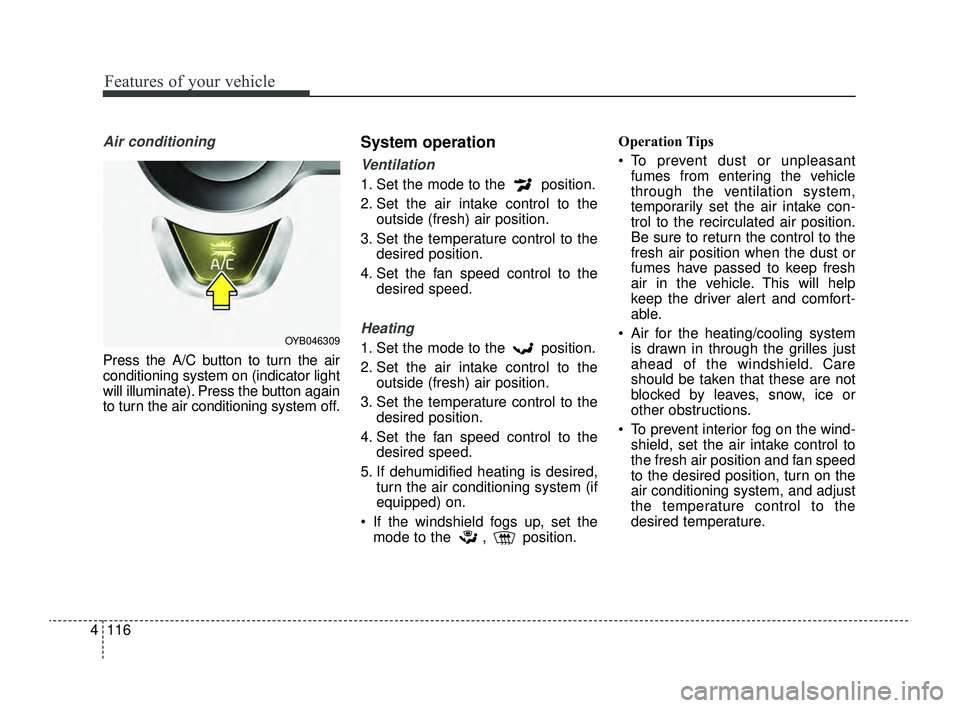 KIA RIO 2022 Owners Manual Features of your vehicle
116
4
Air conditioning
Press the A/C button to turn the air
conditioning system on (indicator light
will illuminate). Press the button again
to turn the air conditioning syste KIA RIO 2022 Owners Manual Features of your vehicle
116
4
Air conditioning
Press the A/C button to turn the air
conditioning system on (indicator light
will illuminate). Press the button again
to turn the air conditioning syste