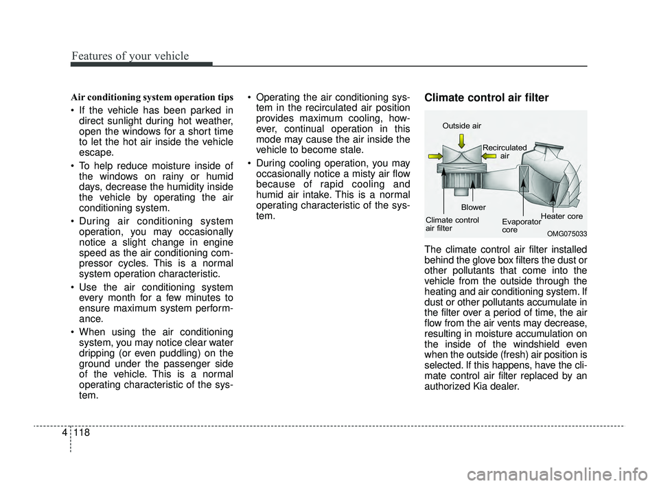 KIA RIO 2022 Owners Manual Features of your vehicle
118
4
Air conditioning system operation tips
If the vehicle has been parked in
direct sunlight during hot weather,
open the windows for a short time
to let the hot air ins KIA RIO 2022 Owners Manual Features of your vehicle
118
4
Air conditioning system operation tips
If the vehicle has been parked in
direct sunlight during hot weather,
open the windows for a short time
to let the hot air ins
