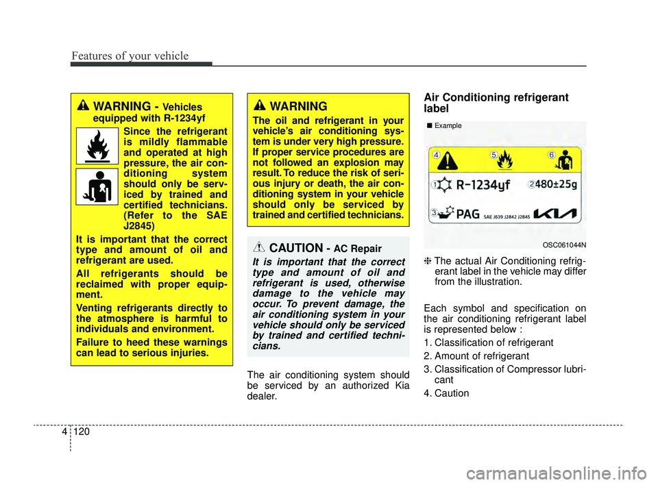 KIA RIO 2022 Owners Manual Features of your vehicle
120
4
The air conditioning system should
be serviced by an authorized Kia
dealer.
Air Conditioning refrigerant
label
❈ The actual Air Conditioning refrig-
erant label in the KIA RIO 2022 Owners Manual Features of your vehicle
120
4
The air conditioning system should
be serviced by an authorized Kia
dealer.
Air Conditioning refrigerant
label
❈ The actual Air Conditioning refrig-
erant label in the