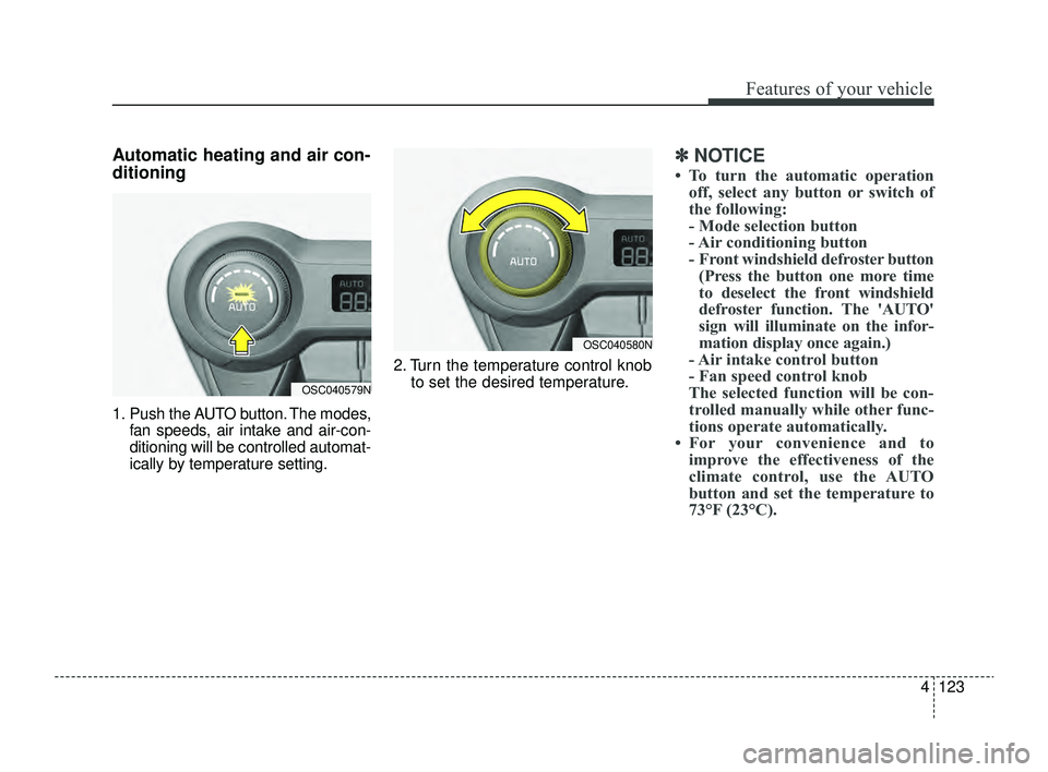 KIA RIO 2022 Owners Manual 4123
Features of your vehicle
Automatic heating and air con-
ditioning
1. Push the AUTO button. The modes,fan speeds, air intake and air-con-
ditioning will be controlled automat-
ically by temperatur KIA RIO 2022 Owners Manual 4123
Features of your vehicle
Automatic heating and air con-
ditioning
1. Push the AUTO button. The modes,fan speeds, air intake and air-con-
ditioning will be controlled automat-
ically by temperatur