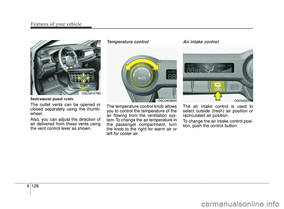 KIA RIO 2022  Owners Manual Features of your vehicle
126
4
Instrument panel vents
The outlet vents can be opened or
closed separately using the thumb-
wheel.
Also, you can adjust the direction of
air delivered from these vents u